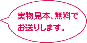 実物見本、無料でお送りします。