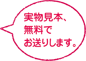 実物見本、無料でお送りします。